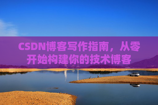 CSDN博客写作指南,从零开始构建你的技术博客